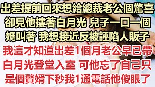 出差提前回來想給總裁老公個驚喜，卻見他摟著白月光，兒子一口一個媽叫著，我想接近反被誣陷人販子，我這才知道出差1個月，老公早已帶白月光登堂入室，可他忘了自己只是個贅婿啊，下秒我1通電話他傻眼了#九點夜讀