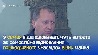 У Сумах відшкодовуватимуть витрати за самостійне відновлення пошкодженого унаслідок війни майна