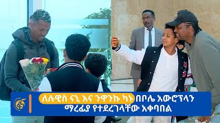 ለሉዊስ ናኒ እና ንዋንኩ ካኑ በቦሌ አውሮፕላን ማረፊያ የተደረገላቸው አቀባበል