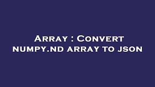 Array : Convert numpy.nd array to json