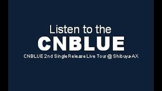 CNBLUE 2nd Single Release Live Tour ~ Listen to the CNBLUE ~ @Shibuya-AX concert 2010 in Japane HD