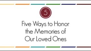 Five Ways to Honor the Memories of Our Loved Ones
