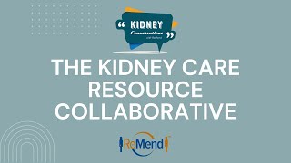 Kidney Conversations with ReMend: Kidney Care Resource Collaborative