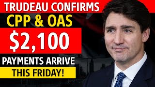 Trudeau Confirms $2,100 for Seniors CPP and OAS Payments Arrive This Friday!