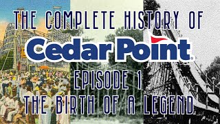 HOW CEDAR POINT WAS BUILT | The Complete History of Cedar Point | Episode 1: Birth of a Legend