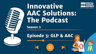 Innovative AAC Solutions: The Podcast Season 2 | Episode 3: GLP \u0026 AAC