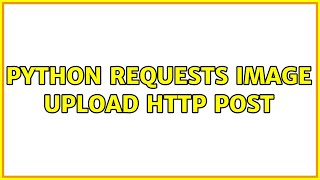 Python Requests image upload HTTP POST (2 Solutions!!)