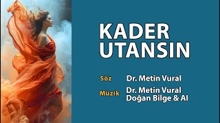 KADER UTANSIN / Söz: Dr. Metin Vural / Müzik: Dr. Metin Vural \u0026 Doğan Bilge\u0026 AI / 28 OCAK 2025