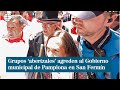 Grupos 'abertzales' agreden al Gobierno municipal de Pamplona en San Fermín