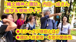 内田一成さん「縄文精神と諏訪」座学＆現地ガイド（ダイジェスト版／開催報告）