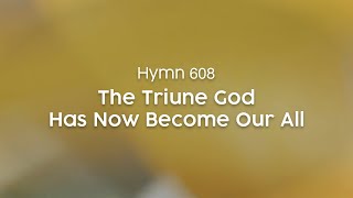 The Triune God Has Now Become Our All - Hymn 608