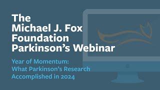 Webinar: “Year of Momentum: What Parkinson's Research Accomplished in 2024” November 2024