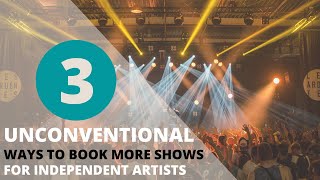 3 Unconventional Ways To Book Shows For Independent Artists