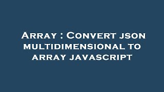 Array : Convert json multidimensional to array javascript