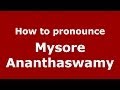 How to pronounce Mysore Ananthaswamy (Kannada/Bangalore, India) - PronounceNames.com