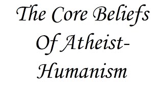 The Core Beliefs Of Atheist-Humanism