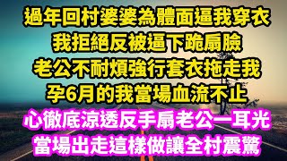 過年回村婆婆為體面逼我穿衣，我拒絕反被逼下跪扇臉，老公不耐煩強行套衣拖走我，孕6月的我當場血流不止，心徹底涼透反手扇老公一耳光，當場出走這樣做讓全村震驚