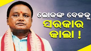 ଲୋକଙ୍କ କଥା ବେଳକୁ ସରକାର୍ କାଲା ।