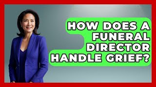 How Does a Funeral Director Handle Grief? | Better Family Relationships