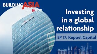 Keppel Capital: Investing In A Global Relationship | Building Asia with UOB