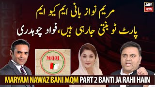 Maryam Nawaz Bani MQM Part 2 Banti Ja rahi Hain,Fawad Chaudhry