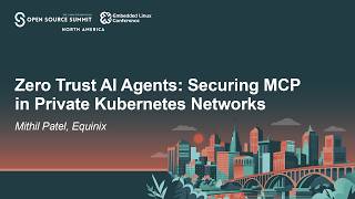 Zero Trust AI Agents: Securing MCP in Private Kubernetes Networks - Mithil Patel, Equinix