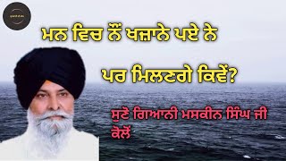 ਮਨ ਵਿਚ ਨੌਂ ਖਜਾਨੇ ਪਏ ਨੇ-katha vichar giani Maskeen singh ji shabad kirtan gurbani gurugranthsahibji