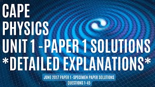 CAPE Physics Unit 1 Paper 1 Solutions - June 2017 - Specimen Paper   **DETAILED EXPLANATIONS**