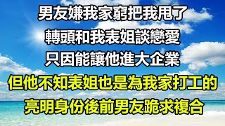 男友嫌我家窮把我甩了，轉頭和我表姐談戀愛，只因能讓他進大企業，但他不知表姐也是為我家打工的，亮明身份後前男友跪求複合#狸貓說故事 #爱情故事 #橘子喜歡的小小說 #都市情感