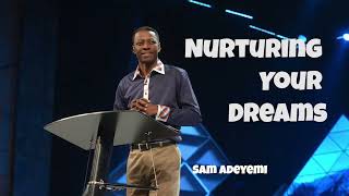 Nurturing Your Dreams - Sam Adeyemi
