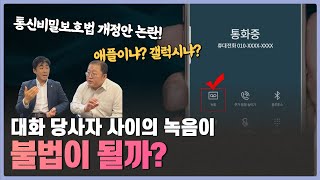 대화 당사자 사이의 녹음이 불법이 될까?    I 통신비밀보호법 개정안 논란 I 애플이냐 갤럭시냐