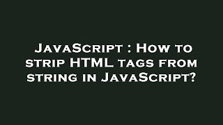JavaScript : How to strip HTML tags from string in JavaScript?