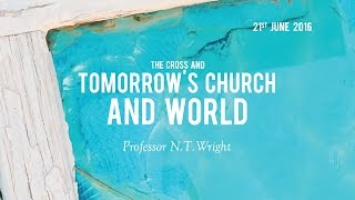 N.T. Wright - The Cross and Tomorrow's Church and World