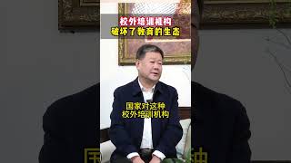 校外培训机构应该严肃整治 校外培训机构严重影响了我们教育的生态，对他们不能容忍！！家长必读 家庭教育 培训机构 教育 王金战 @DOU+小助手