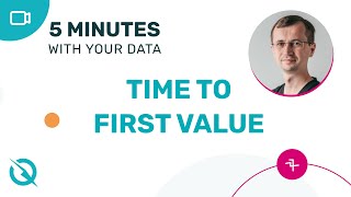 5 Minutes With Your Data Ep1: Time to First Value