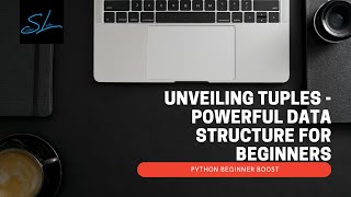 7. Unveiling Tuples - Powerful Data Structure for Beginners - Python Beginner Boost