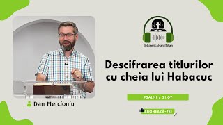 Psalmii: Descifrarea titlurilor cu cheia lui Habacuc (21.07)