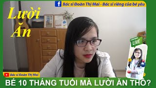 Bé 10 tháng tuổi rất lười ăn phải làm sao?