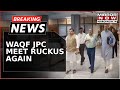 Breaking News | Ruckus At JPC Meet Over WAQF Again; Opposition MPs Say 'Illegal'