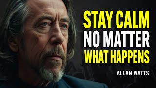 STAY CALM NO MATTER WHAT HAPPENS |  Allan Watts Motivation