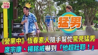 《營業中》恆春素人隨手幫忙驚見猛男！ 庹宗康、楊銘威嚇到「他超壯耶！」｜TVBS新聞｜擠看看｜愛惠浦淨水設備@tvbsletsopen