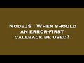 NodeJS : When should an error-first callback be used?