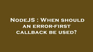 NodeJS : When should an error-first callback be used?