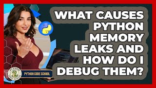 What Causes Python Memory Leaks And How Do I Debug Them? - Python Code School