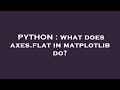 PYTHON : what does axes.flat in matplotlib do?