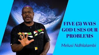 5 Ways God Uses Our Problems || By Melusi Ndhlalambi