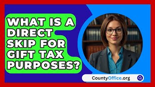 What Is A Direct Skip For Gift Tax Purposes? - CountyOffice.org