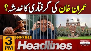 Imran Khan Arrest? - Lahore High Court Latest Update - News Headlines 3 PM | Express News
