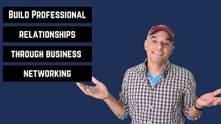 How To Build Professional Relationships Through Business Networking