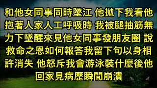 和他女同事同時墜江 他拋下我看他抱著人家人工呼吸時 我被腿抽筋無力下墜醒來見他女同事發朋友圈 說救命之恩如何報答我留下句以身相許消失 他怒斥我會游泳裝什麼後他回家見病歷瞬間崩潰